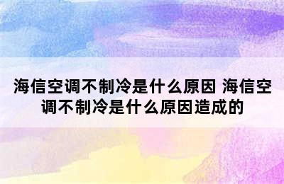 海信空调不制冷是什么原因 海信空调不制冷是什么原因造成的